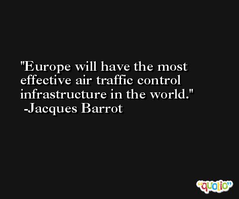 Europe will have the most effective air traffic control infrastructure in the world. -Jacques Barrot