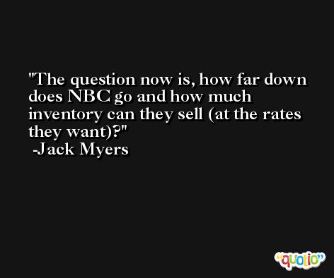The question now is, how far down does NBC go and how much inventory can they sell (at the rates they want)? -Jack Myers