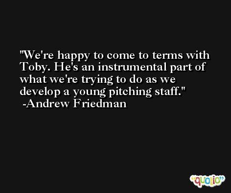 We're happy to come to terms with Toby. He's an instrumental part of what we're trying to do as we develop a young pitching staff. -Andrew Friedman