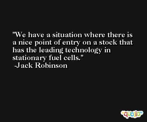 We have a situation where there is a nice point of entry on a stock that has the leading technology in stationary fuel cells. -Jack Robinson