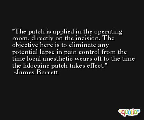 The patch is applied in the operating room, directly on the incision. The objective here is to eliminate any potential lapse in pain control from the time local anesthetic wears off to the time the lidocaine patch takes effect. -James Barrett