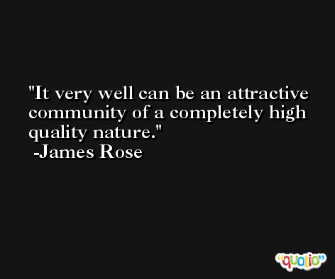 It very well can be an attractive community of a completely high quality nature. -James Rose