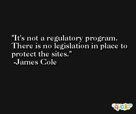 It's not a regulatory program. There is no legislation in place to protect the sites. -James Cole