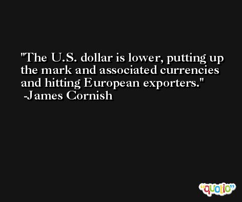 The U.S. dollar is lower, putting up the mark and associated currencies and hitting European exporters. -James Cornish