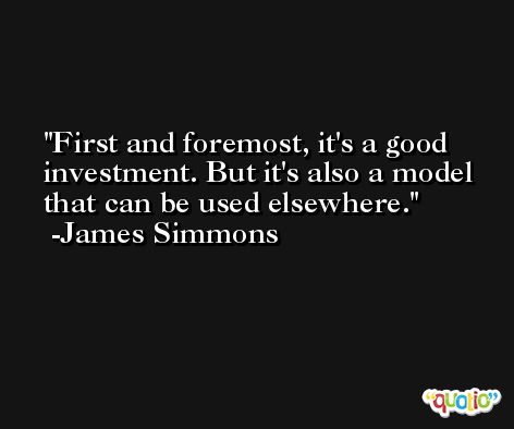 First and foremost, it's a good investment. But it's also a model that can be used elsewhere. -James Simmons