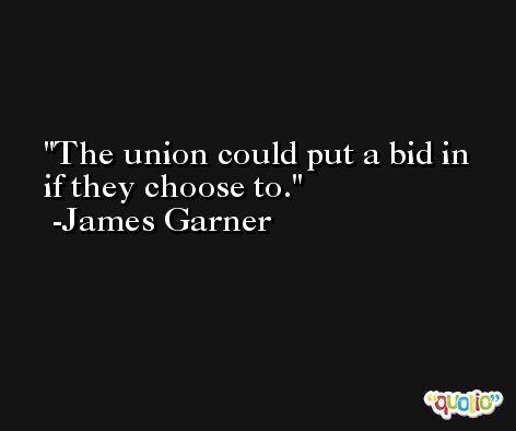 The union could put a bid in if they choose to. -James Garner