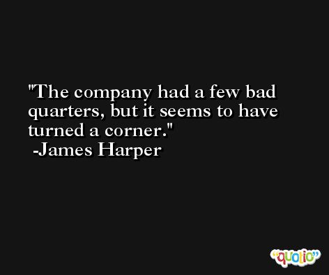 The company had a few bad quarters, but it seems to have turned a corner. -James Harper