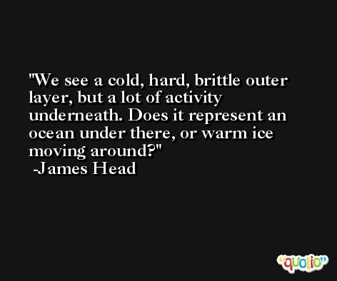 We see a cold, hard, brittle outer layer, but a lot of activity underneath. Does it represent an ocean under there, or warm ice moving around? -James Head
