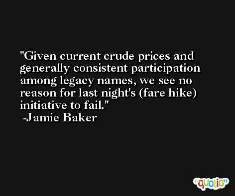 Given current crude prices and generally consistent participation among legacy names, we see no reason for last night's (fare hike) initiative to fail. -Jamie Baker