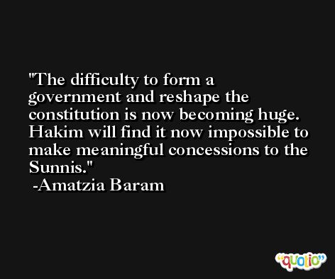 The difficulty to form a government and reshape the constitution is now becoming huge. Hakim will find it now impossible to make meaningful concessions to the Sunnis. -Amatzia Baram