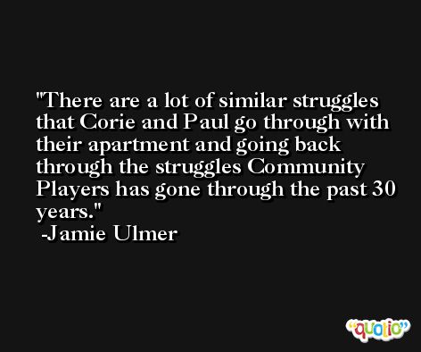 There are a lot of similar struggles that Corie and Paul go through with their apartment and going back through the struggles Community Players has gone through the past 30 years. -Jamie Ulmer