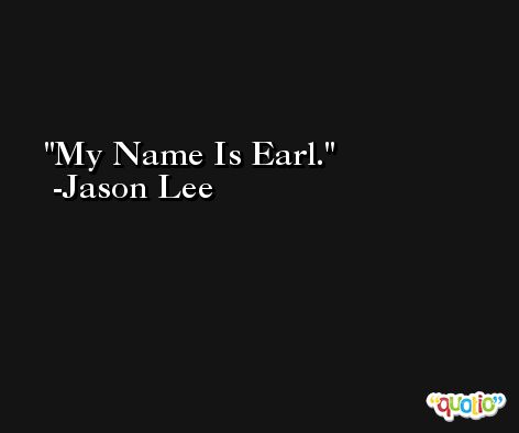My Name Is Earl. -Jason Lee
