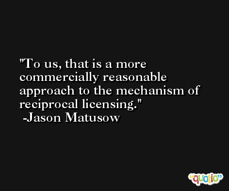 To us, that is a more commercially reasonable approach to the mechanism of reciprocal licensing. -Jason Matusow