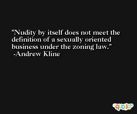 Nudity by itself does not meet the definition of a sexually oriented business under the zoning law. -Andrew Kline