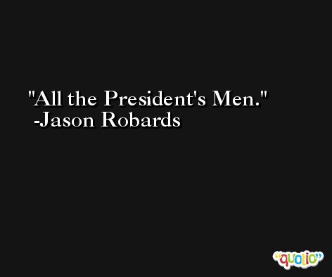 All the President's Men. -Jason Robards