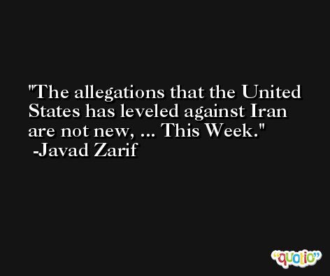 The allegations that the United States has leveled against Iran are not new, ... This Week. -Javad Zarif