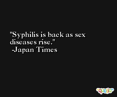 Syphilis is back as sex diseases rise. -Japan Times