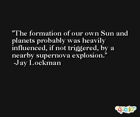 The formation of our own Sun and planets probably was heavily influenced, if not triggered, by a nearby supernova explosion. -Jay Lockman