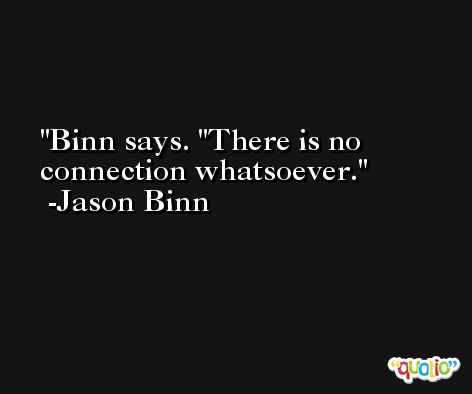 Binn says. ''There is no connection whatsoever. -Jason Binn