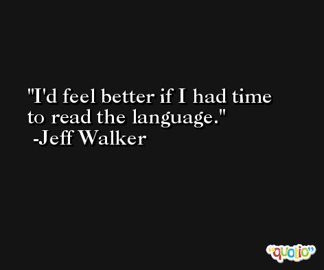I'd feel better if I had time to read the language. -Jeff Walker
