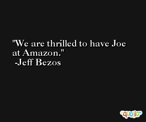 We are thrilled to have Joe at Amazon. -Jeff Bezos