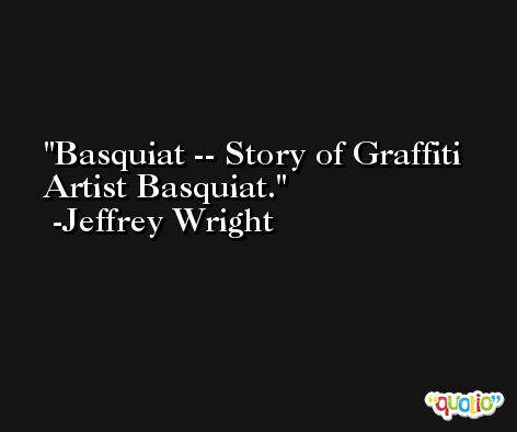 Basquiat -- Story of Graffiti Artist Basquiat. -Jeffrey Wright