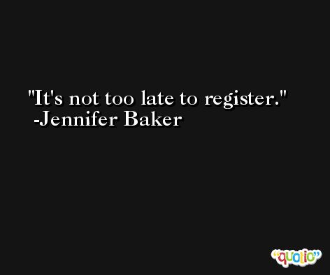 It's not too late to register. -Jennifer Baker