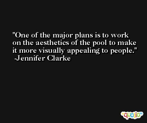 One of the major plans is to work on the aesthetics of the pool to make it more visually appealing to people. -Jennifer Clarke