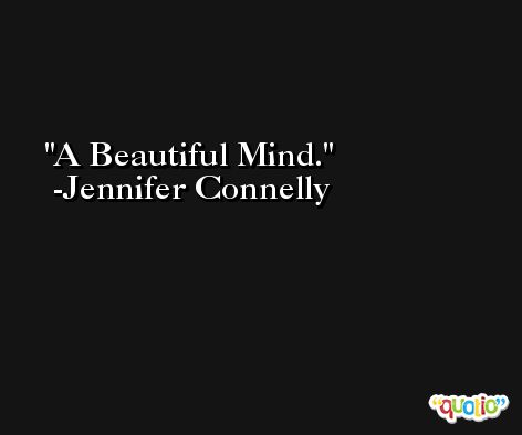 A Beautiful Mind. -Jennifer Connelly