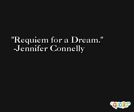 Requiem for a Dream. -Jennifer Connelly