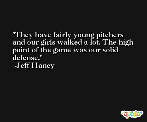 They have fairly young pitchers and our girls walked a lot. The high point of the game was our solid defense. -Jeff Haney