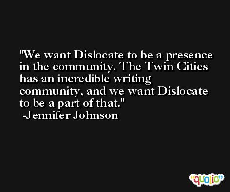 We want Dislocate to be a presence in the community. The Twin Cities has an incredible writing community, and we want Dislocate to be a part of that. -Jennifer Johnson