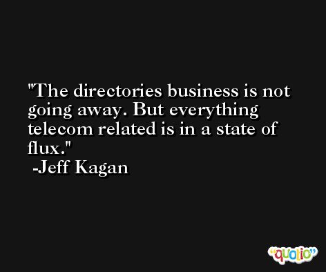 The directories business is not going away. But everything telecom related is in a state of flux. -Jeff Kagan