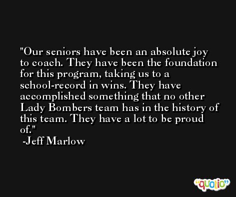 Our seniors have been an absolute joy to coach. They have been the foundation for this program, taking us to a school-record in wins. They have accomplished something that no other Lady Bombers team has in the history of this team. They have a lot to be proud of. -Jeff Marlow