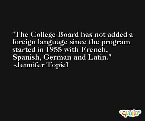 The College Board has not added a foreign language since the program started in 1955 with French, Spanish, German and Latin. -Jennifer Topiel
