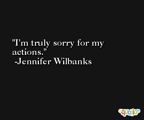 I'm truly sorry for my actions. -Jennifer Wilbanks