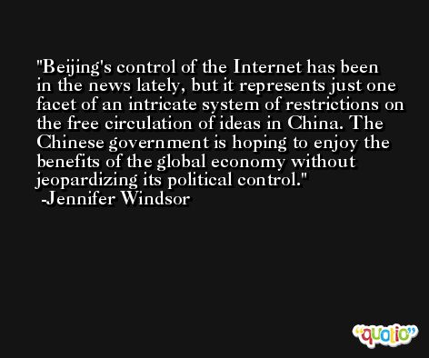 Beijing's control of the Internet has been in the news lately, but it represents just one facet of an intricate system of restrictions on the free circulation of ideas in China. The Chinese government is hoping to enjoy the benefits of the global economy without jeopardizing its political control. -Jennifer Windsor