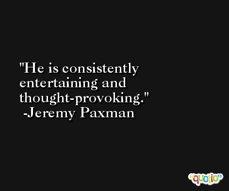 He is consistently entertaining and thought-provoking. -Jeremy Paxman