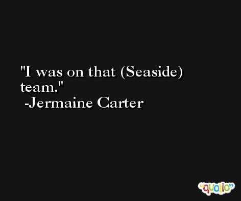 I was on that (Seaside) team. -Jermaine Carter