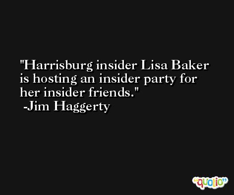Harrisburg insider Lisa Baker is hosting an insider party for her insider friends. -Jim Haggerty