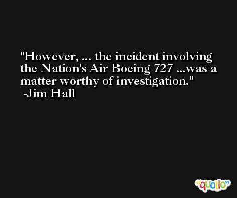 However, ... the incident involving the Nation's Air Boeing 727 ...was a matter worthy of investigation. -Jim Hall