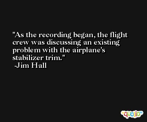 As the recording began, the flight crew was discussing an existing problem with the airplane's stabilizer trim. -Jim Hall