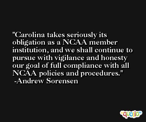 Carolina takes seriously its obligation as a NCAA member institution, and we shall continue to pursue with vigilance and honesty our goal of full compliance with all NCAA policies and procedures. -Andrew Sorensen