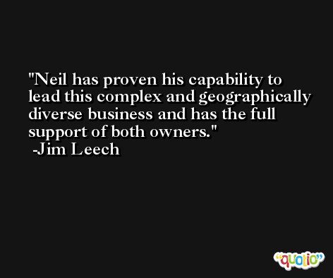 Neil has proven his capability to lead this complex and geographically diverse business and has the full support of both owners. -Jim Leech
