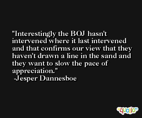 Interestingly the BOJ hasn't intervened where it last intervened and that confirms our view that they haven't drawn a line in the sand and they want to slow the pace of appreciation. -Jesper Dannesboe