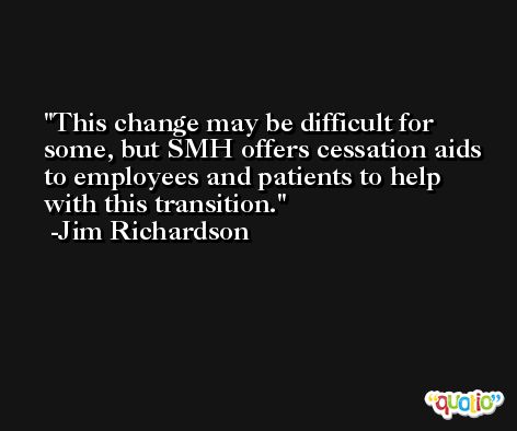This change may be difficult for some, but SMH offers cessation aids to employees and patients to help with this transition. -Jim Richardson