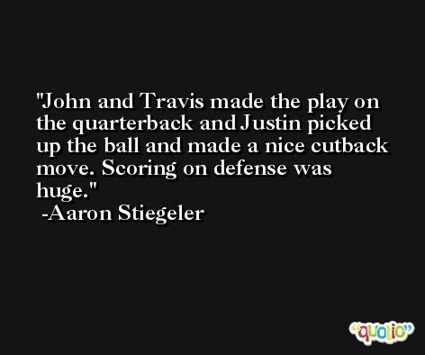 John and Travis made the play on the quarterback and Justin picked up the ball and made a nice cutback move. Scoring on defense was huge. -Aaron Stiegeler