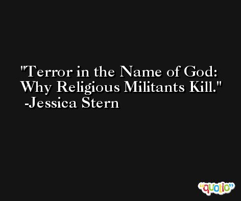 Terror in the Name of God: Why Religious Militants Kill. -Jessica Stern