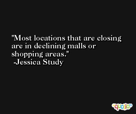 Most locations that are closing are in declining malls or shopping areas. -Jessica Study