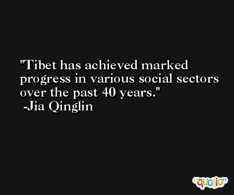 Tibet has achieved marked progress in various social sectors over the past 40 years. -Jia Qinglin